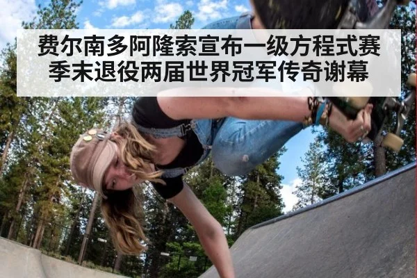 费尔南多阿隆索宣布一级方程式赛季末退役两届世界冠军传奇谢幕