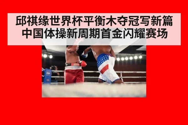 邱祺缘世界杯平衡木夺冠写新篇 中国体操新周期首金闪耀赛场